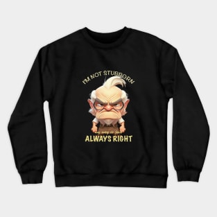 Old Man I'm Not Stubborn My Way Is Just Always Right Cute Adorable Funny Quote Crewneck Sweatshirt